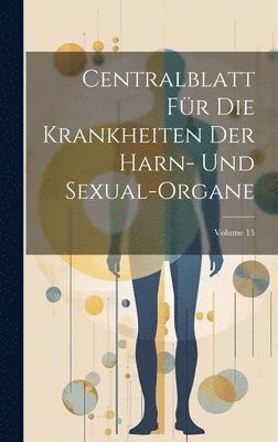 Centralblatt Fr Die Krankheiten Der Harn- Und Sexual-Organe; Volume 15 1