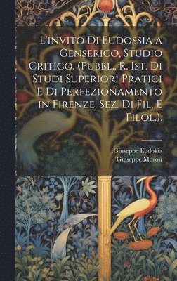 bokomslag L'invito Di Eudossia a Genserico, Studio Critico. (Pubbl., R. Ist. Di Studi Superiori Pratici E Di Perfezionamento in Firenze, Sez. Di Fil. E Filol.).