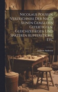 bokomslag Nicolaus Poussin, Verzeichniss Der Nach Seinen Gemlden Gefertigten, Gleichzeitegen Und Spteren Kupferstiche, Etc
