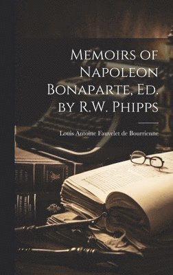 Louis Antonine Fauve De Bourrienne - Memoirs of Napoleon Bonaparte, Ed. by R.W. Phipps, Inbunden