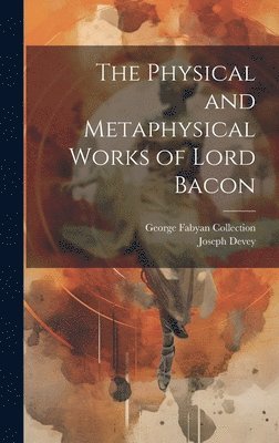 bokomslag The Physical and Metaphysical Works of Lord Bacon