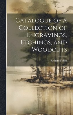 Richard Fisher - Catalogue of a Collection of Engravings, Etchings, and Woodcuts, Inbunden
