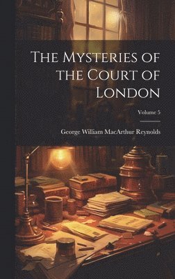 bokomslag Mysteries of the Court of London; Volume 5