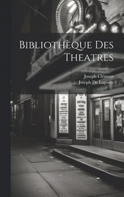 Joseph De Laporte, Joseph Clément - Bibliothèque Des Theatres, Inbunden