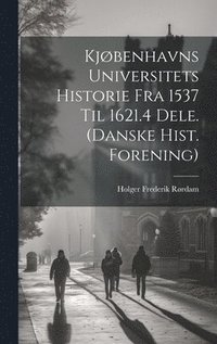 bokomslag Kjbenhavns Universitets Historie Fra 1537 Til 1621.4 Dele. (Danske Hist. Forening)