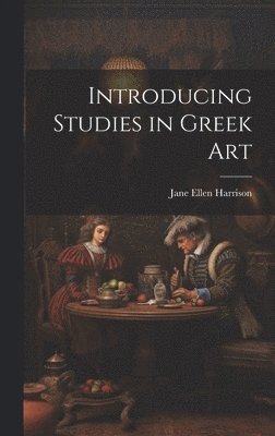Jane Ellen Harrison - Introducing Studies in Greek Art, Inbunden