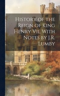 bokomslag History of the Reign of King Henry Vii, With Notes by J.R. Lumby
