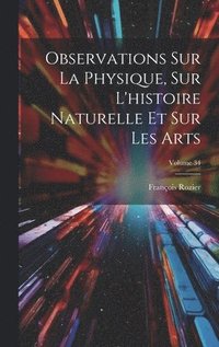 bokomslag Observations Sur La Physique, Sur L'histoire Naturelle Et Sur Les Arts; Volume 34