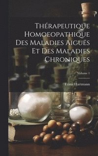 bokomslag Thrapeutique Homoeopathique Des Maladies Aigus Et Des Maladies Chroniques; Volume 1