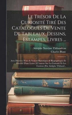 Charles Blanc, Adolphe Narcisse Thibaudeau - Trésor De La Curiosité Tiré Des Catalogues De Vente De Tableaux, Dessins, Estampes, Livres ..., Inbunden