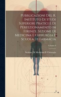 bokomslag Pubblicazioni Del R. Instituto Di Studi Superiori Pratici E Di Perfezionamento in Firenze, Sezione Di Medicina E Chirurgia E Scuola Di Farmacia; Volume 9