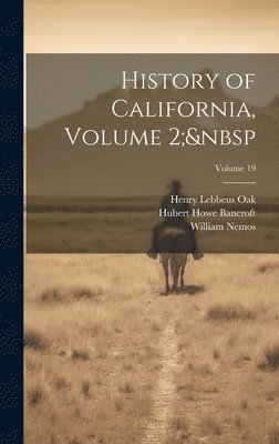 History of California, Volume 2; Volume 19 1