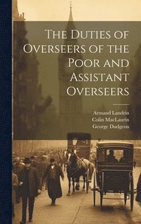 bokomslag The Duties of Overseers of the Poor and Assistant Overseers
