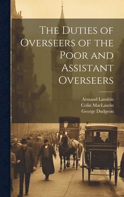 The Duties of Overseers of the Poor and Assistant Overseers 1