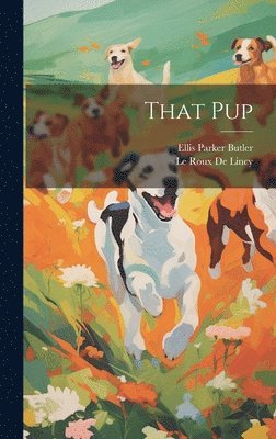 Ellis Parker Butler, Le Roux De Lincy - That Pup, Inbunden