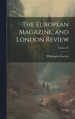 The European Magazine, and London Review; Volume 87 1