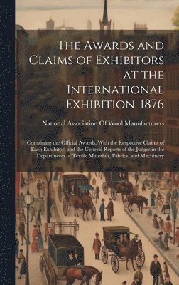 The Awards and Claims of Exhibitors at the International Exhibition, 1876 1