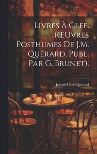 bokomslag Livres  Clef. (OEuvres Posthumes De J.M. Qurard, Publ. Par G. Brunet).