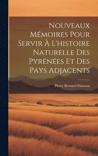 bokomslag Nouveaux Mmoires Pour Servir  L'histoire Naturelle Des Pyrnes Et Des Pays Adjacents