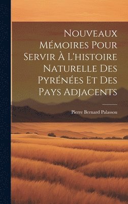 bokomslag Nouveaux Mmoires Pour Servir  L'histoire Naturelle Des Pyrnes Et Des Pays Adjacents