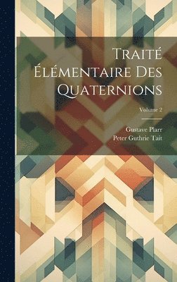 Peter Guthrie Tait, Gustave Plarr - Traité Élémentaire Des Quaternions; Volume 2, Inbunden