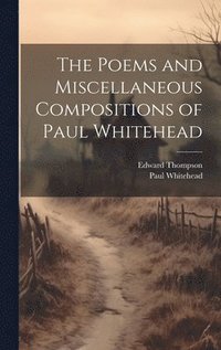 bokomslag The Poems and Miscellaneous Compositions of Paul Whitehead