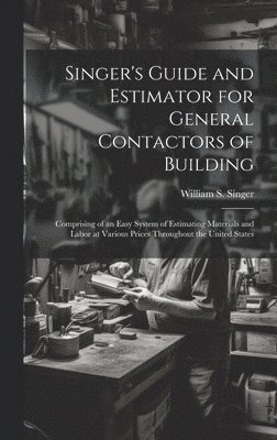 William S Singer, William S. Singer - Singer's Guide and Estimator for General Contactors of Building, Inbunden