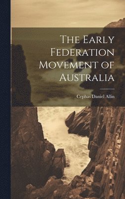 The Early Federation Movement of Australia 1