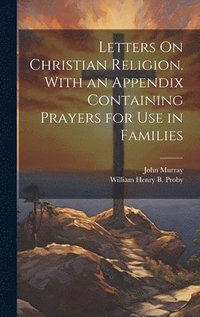bokomslag Letters On Christian Religion. With an Appendix Containing Prayers for Use in Families