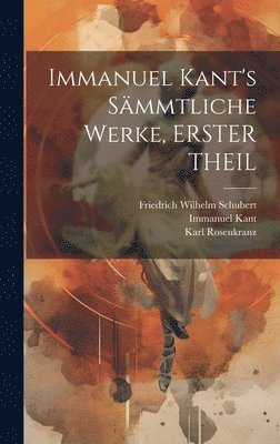 Immanuel Kant's Smmtliche Werke, ERSTER THEIL 1