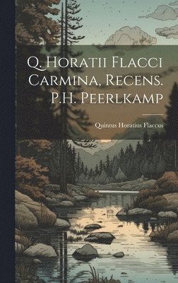 Quintus Horatius Flaccus - Q. Horatii Flacci Carmina, Recens. P.H. Peerlkamp, Inbunden