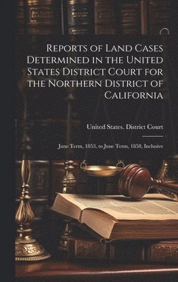 bokomslag Reports of Land Cases Determined in the United States District Court for the Northern District of California