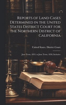 Reports of Land Cases Determined in the United States District Court for the Northern District of California 1