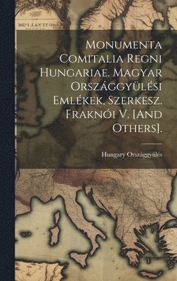 Monumenta Comitalia Regni Hungariae. Magyar Orszggylsi Emlkek, Szerkesz. Frakni V. [And Others]. 1