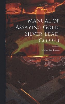 bokomslag Manual of Assaying Gold, Silver, Lead, Copper