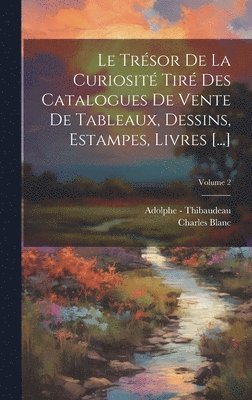 Charles Blanc, Adolphe - Thibaudeau, Adolphe -. Thibaudeau - Trésor De La Curiosité Tiré Des Catalogues De Vente De Tableaux, Dessins, Estampes, Livres [...]; Volume 2, Inbunden