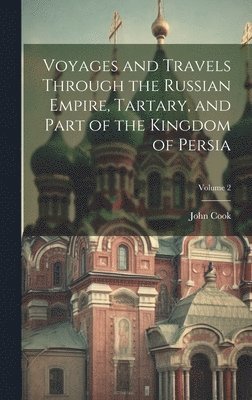 bokomslag Voyages and Travels Through the Russian Empire, Tartary, and Part of the Kingdom of Persia; Volume 2