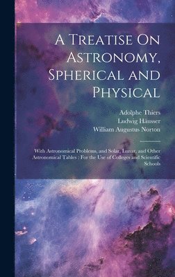 Treatise On Astronomy, Spherical and Physical