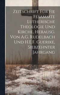 bokomslag Zeitschrift fr fie fesammte lutherische Theologie und Kirche, herausg. von A.G. Rudelbach und H.E.F. Guerike, Siebzehnter Jahrgang