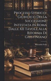 bokomslag Processo Storico-Giuridico Della Successione Intestata in Roma Dalle XII Tavole Alla Riforma Di Giustiniano