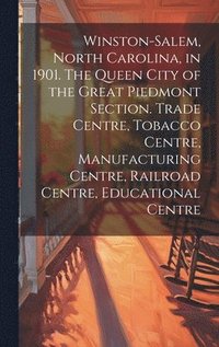 bokomslag Winston-Salem, North Carolina, in 1901. The Queen City of the Great Piedmont Section. Trade Centre, Tobacco Centre, Manufacturing Centre, Railroad Centre, Educational Centre