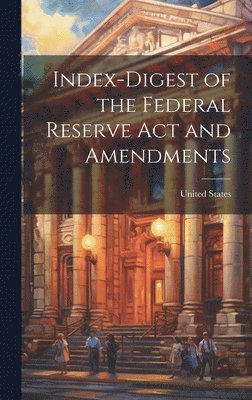 bokomslag Index-Digest of the Federal Reserve Act and Amendments