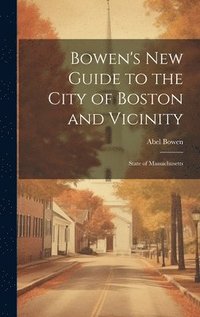 bokomslag Bowen's new Guide to the City of Boston and Vicinity