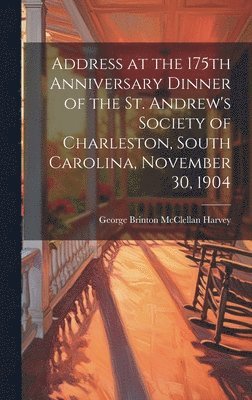 bokomslag Address at the 175th Anniversary Dinner of the St. Andrew's Society of Charleston, South Carolina, November 30, 1904