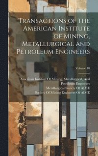 bokomslag Transactions of the American Institute of Mining, Metallurgical and Petroleum Engineers; Volume 48