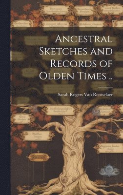 Sarah Rogers] B. [Van Rensselaer - Ancestral Sketches and Records of Olden Times .., Inbunden