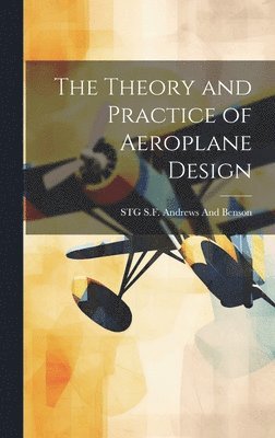 bokomslag The Theory and Practice of Aeroplane Design