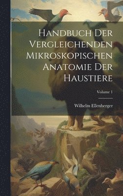 Wilhelm Ellenberger - Handbuch Der Vergleichenden Mikroskopischen Anatomie Der Haustiere; Volume 1, Inbunden
