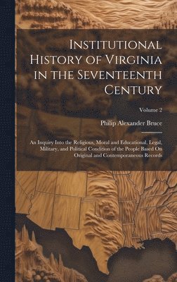 Philip Alexander Bruce - Institutional History of Virginia in the Seventeenth Century, Inbunden
