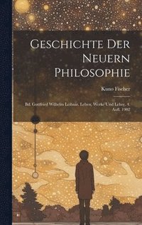 bokomslag Geschichte Der Neuern Philosophie: Bd. Gottfried Wilhelm Leibniz. Leben, Werke Und Lehre. 4. Aufl. 1902